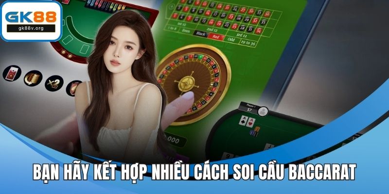 Bạn hãy kết hợp nhiều cách soi cầu baccarat