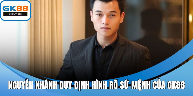 Nguyễn Khánh Duy định hình rõ sứ mệnh của GK88