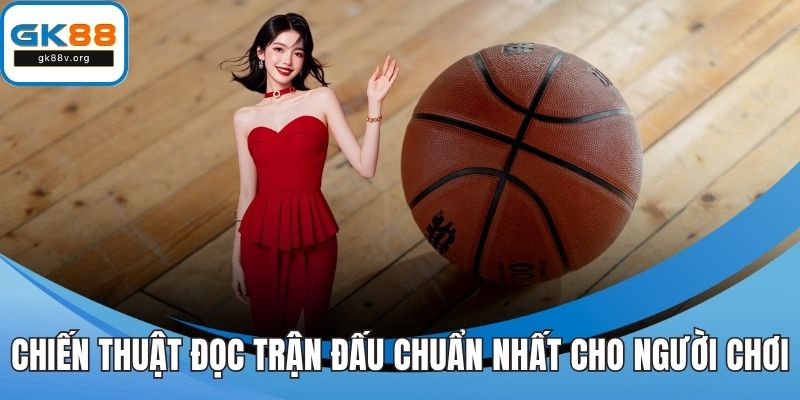 Chiến thuật đọc trận đấu chuẩn nhất cho người chơi