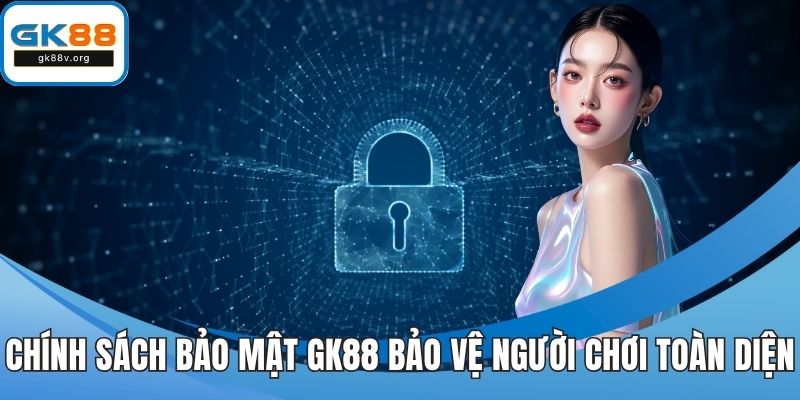 Chính sách bảo mật GK88 giúp bảo vệ người chơi toàn diện