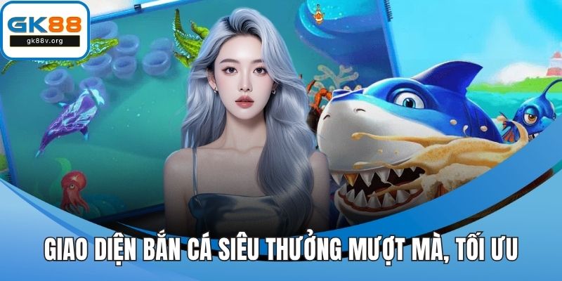 Giao diện bắn cá siêu thưởng mượt mà, tối ưu
