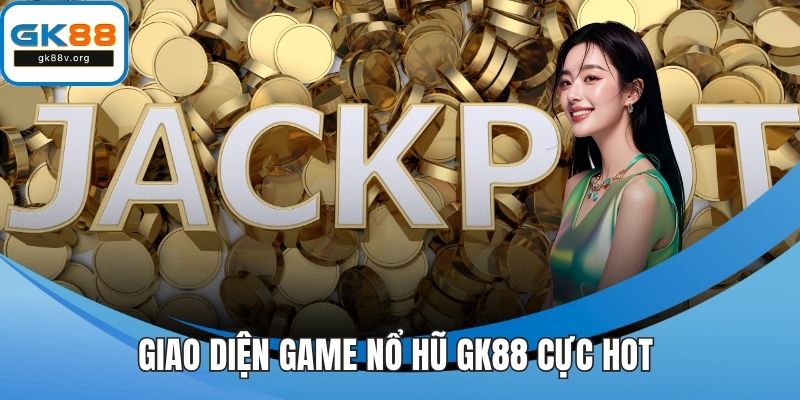 Giao diện game nổ hũ GK88 cực hot 