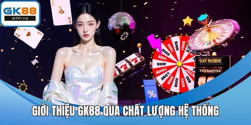 Giới thiệu GK88 qua chất lượng hệ thống