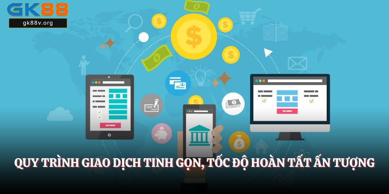 Quy trình giao dịch tinh gọn, tốc độ hoàn tất ấn tượng