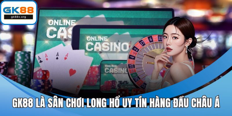 GK88 là sân chơi long hổ uy tín hàng đầu châu Á