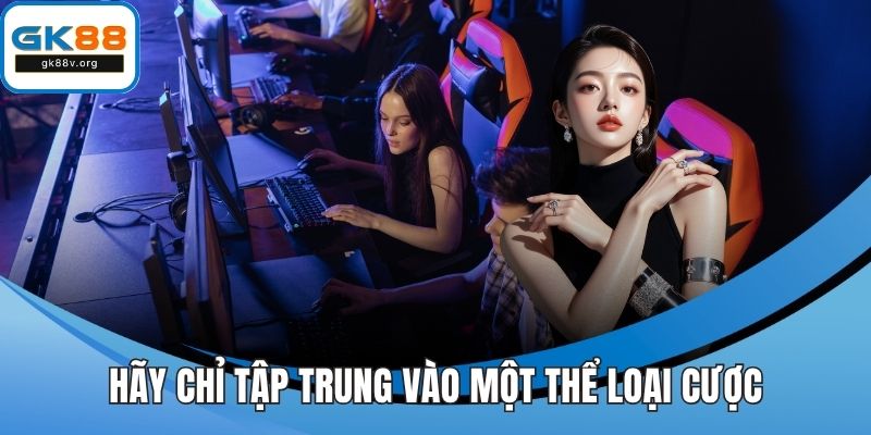 Hãy chỉ tập trung vào một thể loại cược