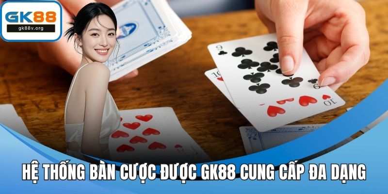 Hệ thống bàn cược được GK88 cung cấp đa dạng