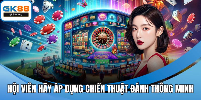 Hội viên hãy áp dụng chiến thuật đánh thông minh