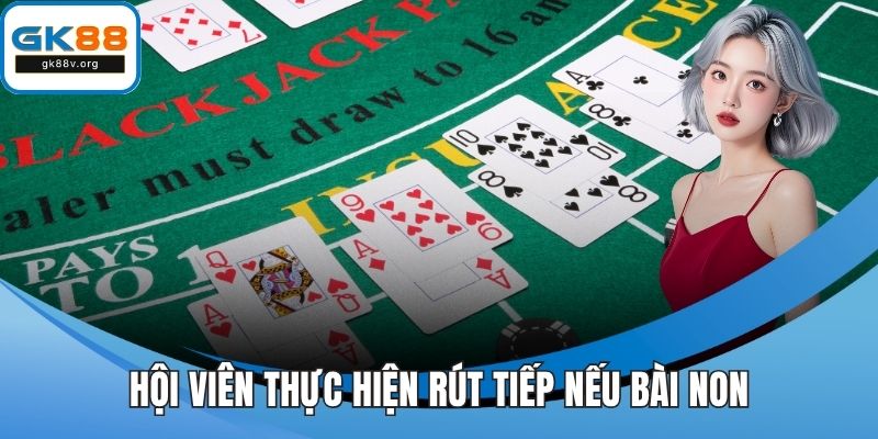 Hội viên thực hiện rút tiếp nếu bài non