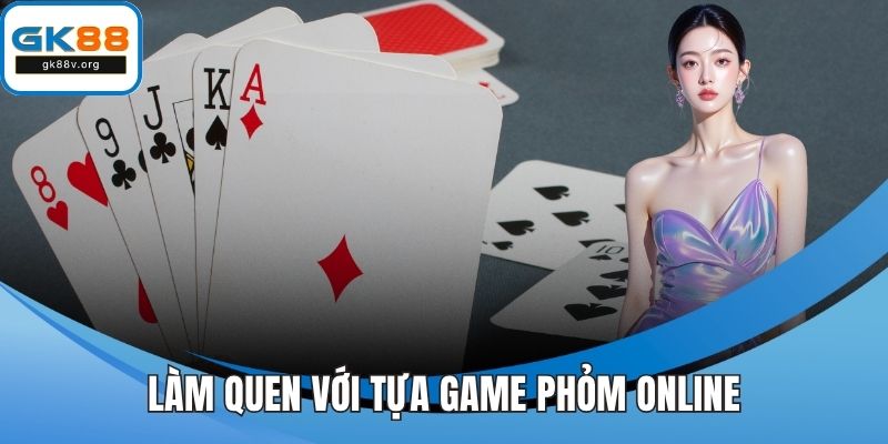 Làm quen với tựa game phỏm online