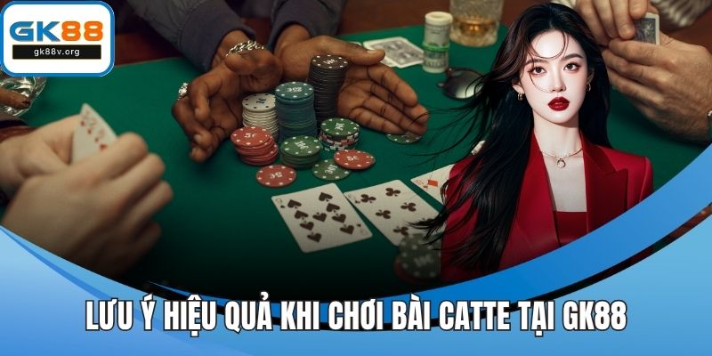 Lưu ý hiệu quả khi chơi bài catte tại GK88