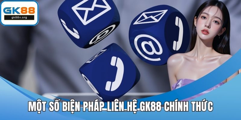 Một số biện pháp liên hệ GK88 chính thức
