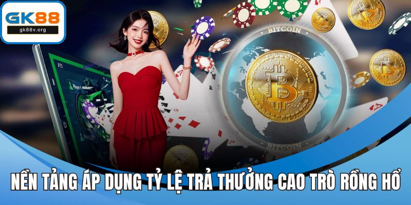 Nền tảng áp dụng tỷ lệ trả thưởng cao với trò rồng hổ