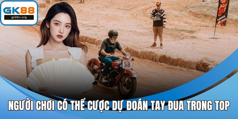Người chơi có thể cược dự đoán tay đua trong top