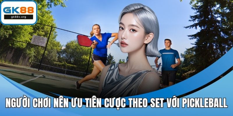 Người chơi nên ưu tiên cược theo set với Pickleball