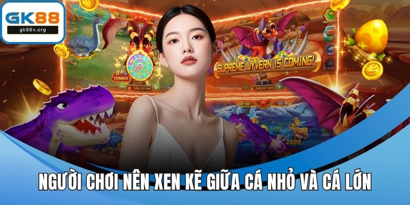 Người chơi nên xen kẽ giữa cá nhỏ và cá lớn