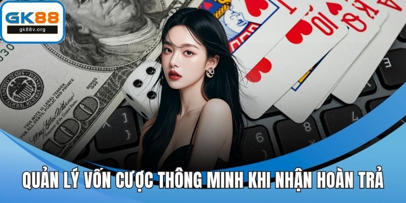 Quản lý vốn cược thông minh khi nhận hoàn trả