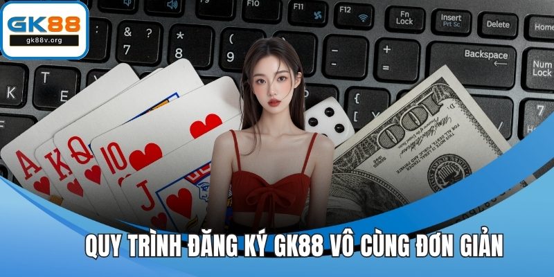 Quy trình Đăng ký GK88 vô cùng đơn giản