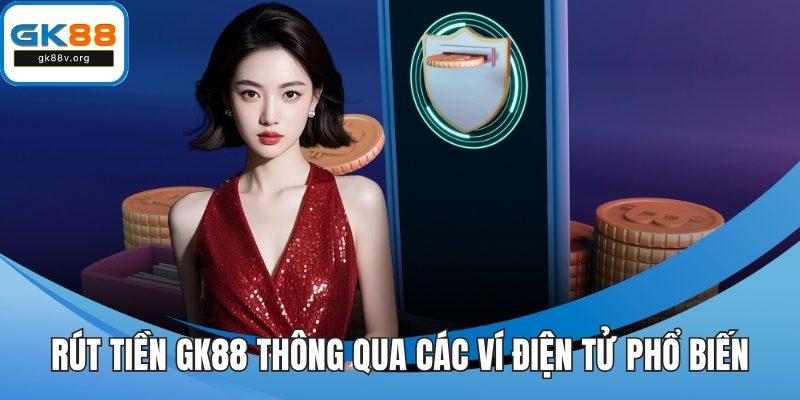 Rút tiền GK88 thông qua các ví điện tử phổ biến