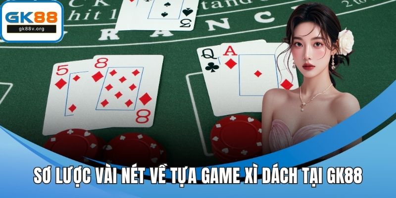 Sơ lược vài nét về tựa game xì dách tại GK88