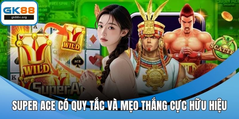 Super Ace có quy tắc và mẹo thắng cực hữu hiệu