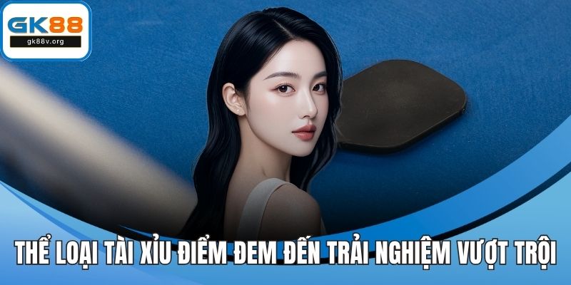 Thể loại cược tài xỉu điểm đem đến trải nghiệm vượt trội