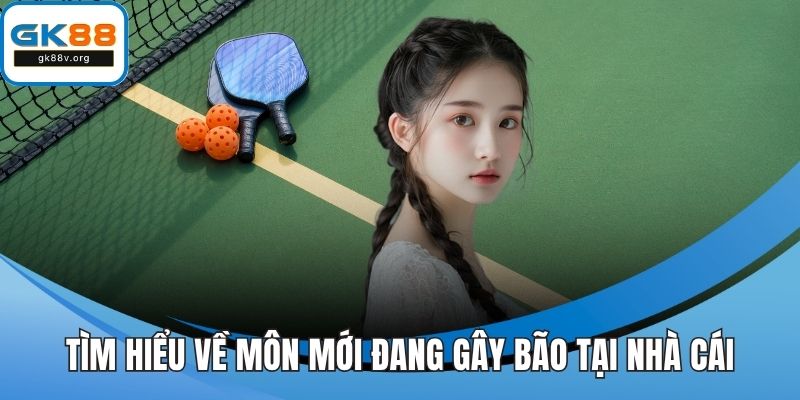 Tìm hiểu về môn mới đang gây bão tại nhà cái
