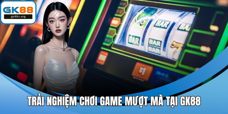Trải nghiệm chơi game mượt mà tại GK88