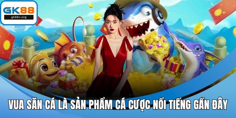 Vua săn cá là sản phẩm cá cược nổi tiếng gần đây